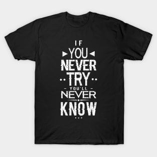 IF YOU NEVER TRY YOU'LL NEVER KNOW T-Shirt